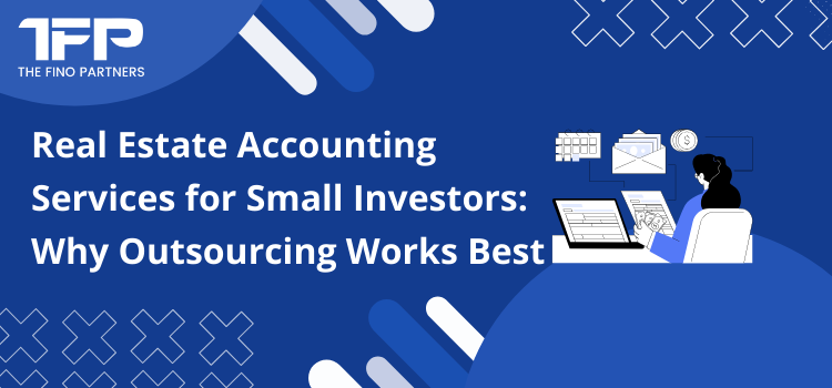 Real Estate Accounting Services for Small Investors: Why Outsourcing Works Best